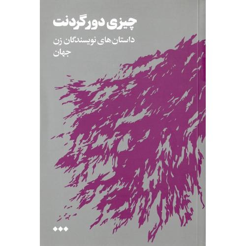 چیزی دور گردنت؛ داستان‌های نویسندگان زن جهان