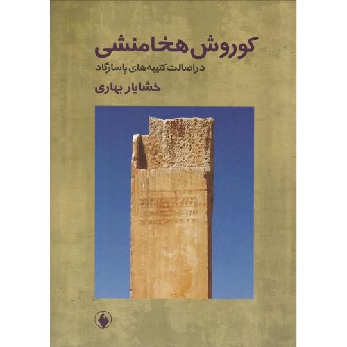 کوروش هخامنشی در اصالت کتیبه های پاسارگاد