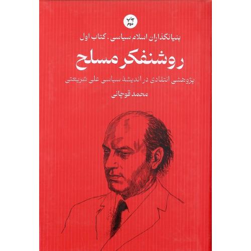 روشنفکر مسلح؛ بنیانگذاران اسلام سیاسی؛ کتاب اول (علی شریعتی)