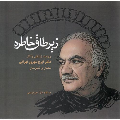 زیر طاق خاطره؛ روایت زندگی و آثار دکتر ایرج شهروز تهرانی